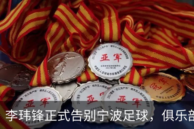 李玮锋正式告别宁波足球，俱乐部未来发展重新布局
