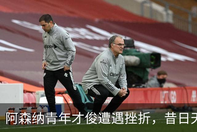 阿森纳青年才俊遭遇挫折，昔日天才的光环渐逝